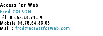 Access For Web Fred COLSON  Tél. 05.63.40.73.59  Mobile 06.78.64.86.05 Mail : fred@accessforweb.com
